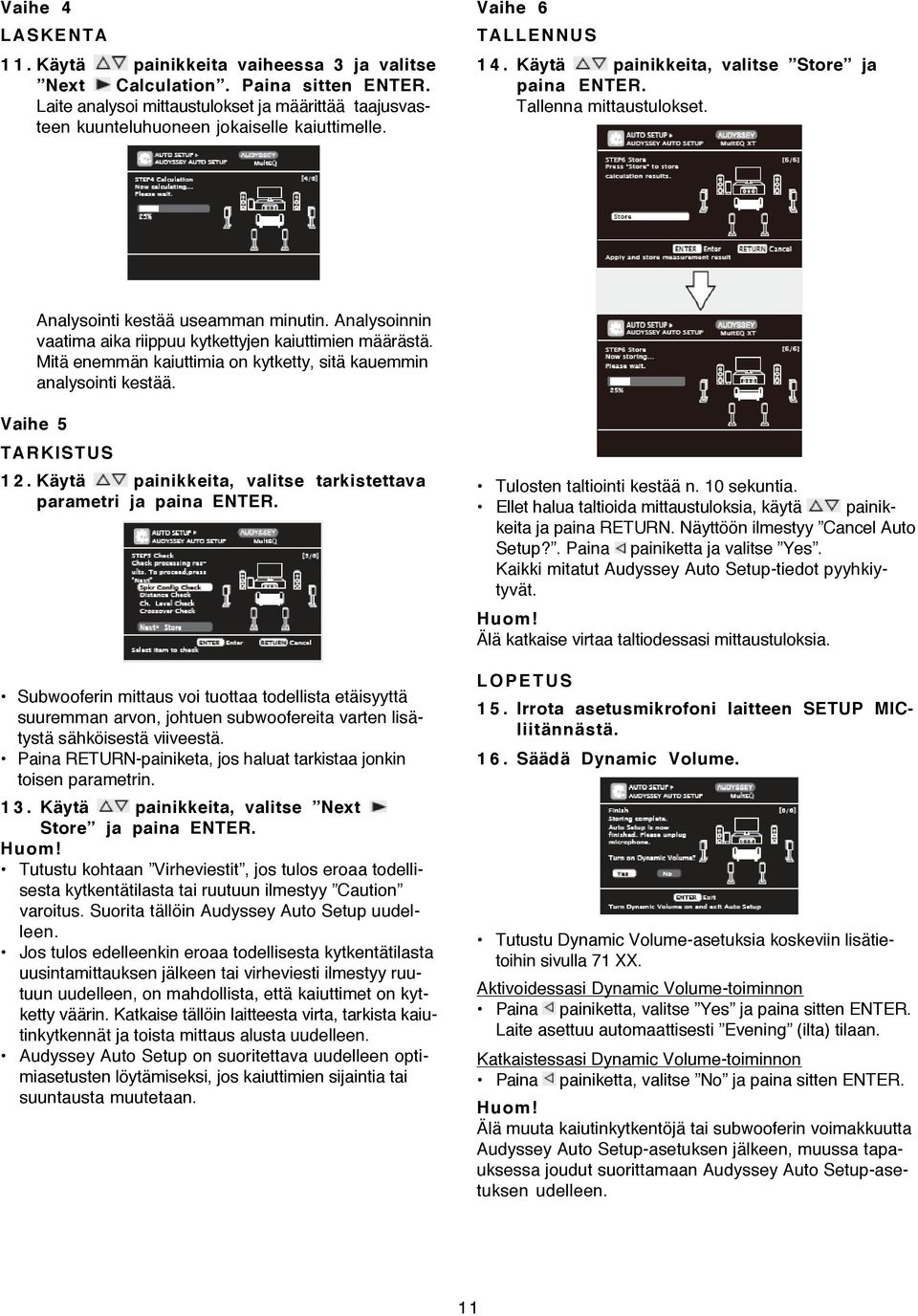 Analysoinnin vaatima aika riippuu kytkettyjen kaiuttimien määrästä. Mitä enemmän kaiuttimia on kytketty, sitä kauemmin analysointi kestää. Vaihe 5 TARKISTUS 1 2.