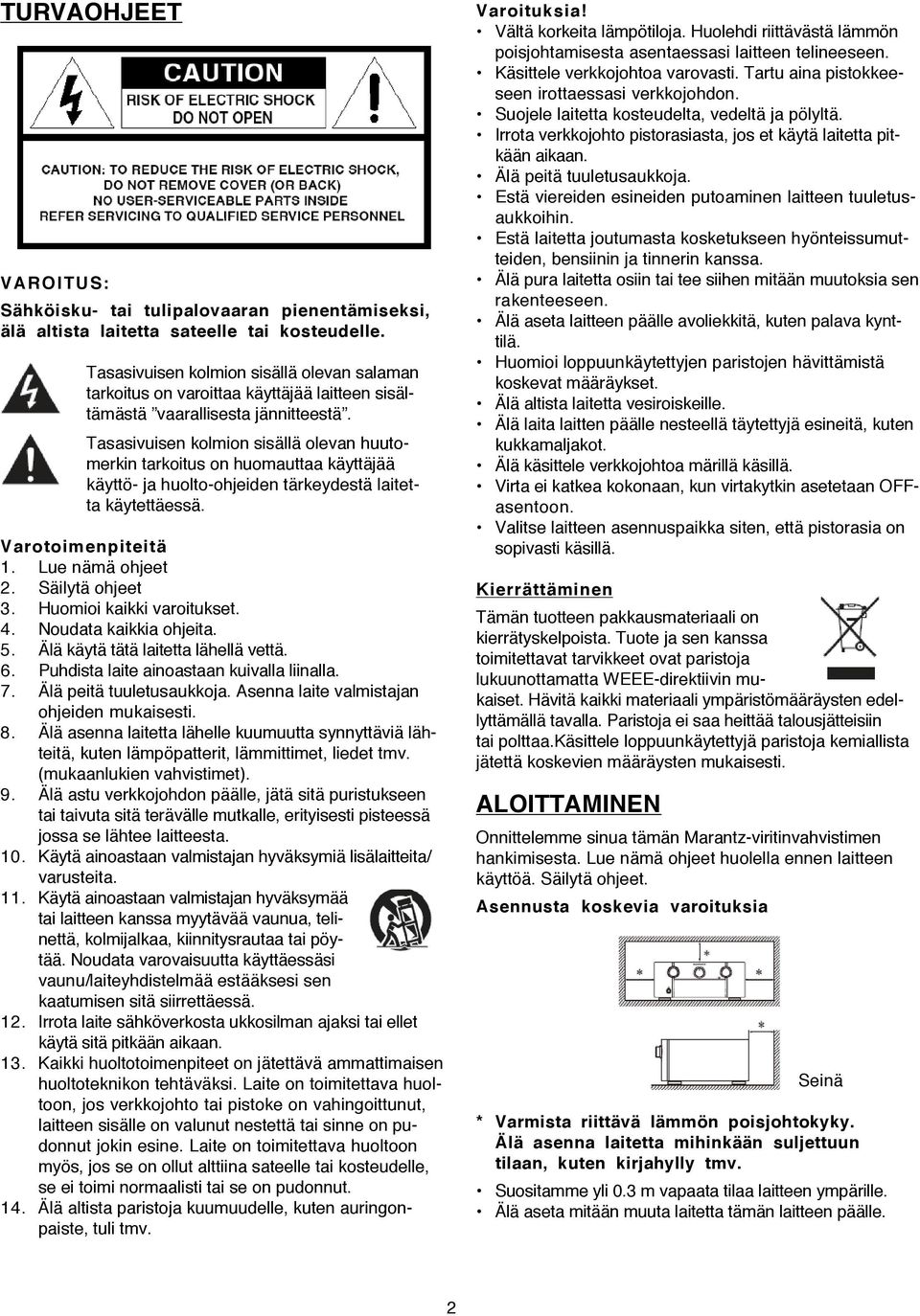 Tasasivuisen kolmion sisällä olevan huutomerkin tarkoitus on huomauttaa käyttäjää käyttö- ja huolto-ohjeiden tärkeydestä laitetta käytettäessä. Varotoimenpiteitä 1. Lue nämä ohjeet 2.