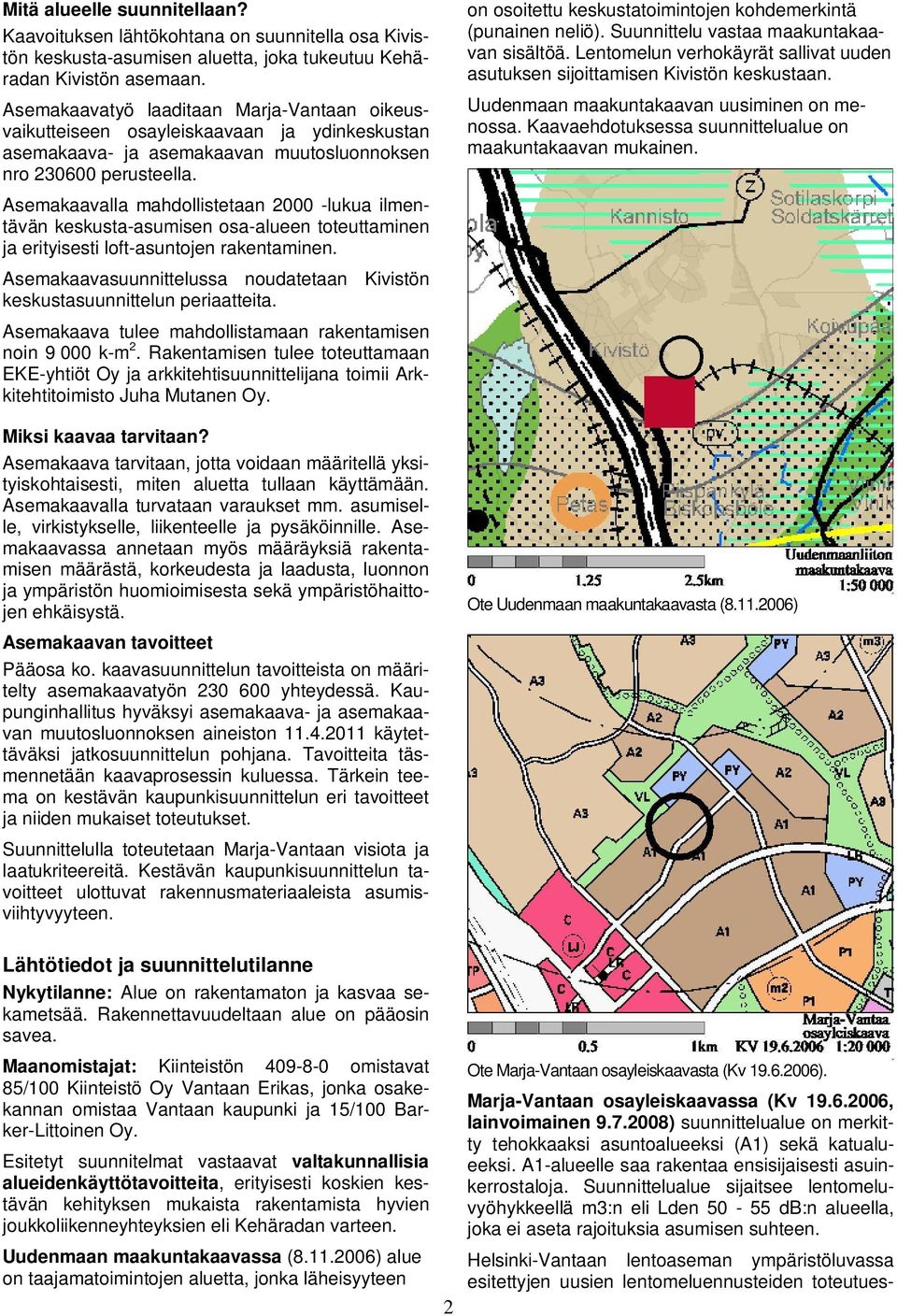 Asemakaavalla mahdollistetaan 2000 -lukua ilmentävän keskusta-asumisen osa-alueen toteuttaminen ja erityisesti loft-asuntojen rakentaminen.