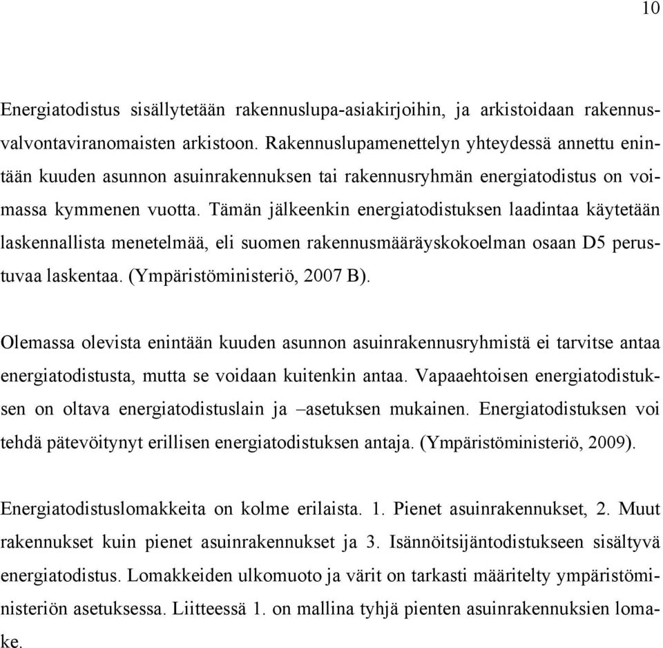 Tämän jälkeenkin energiatodistuksen laadintaa käytetään laskennallista menetelmää, eli suomen rakennusmääräyskokoelman osaan D5 perustuvaa laskentaa. (Ympäristöministeriö, 2007 B).