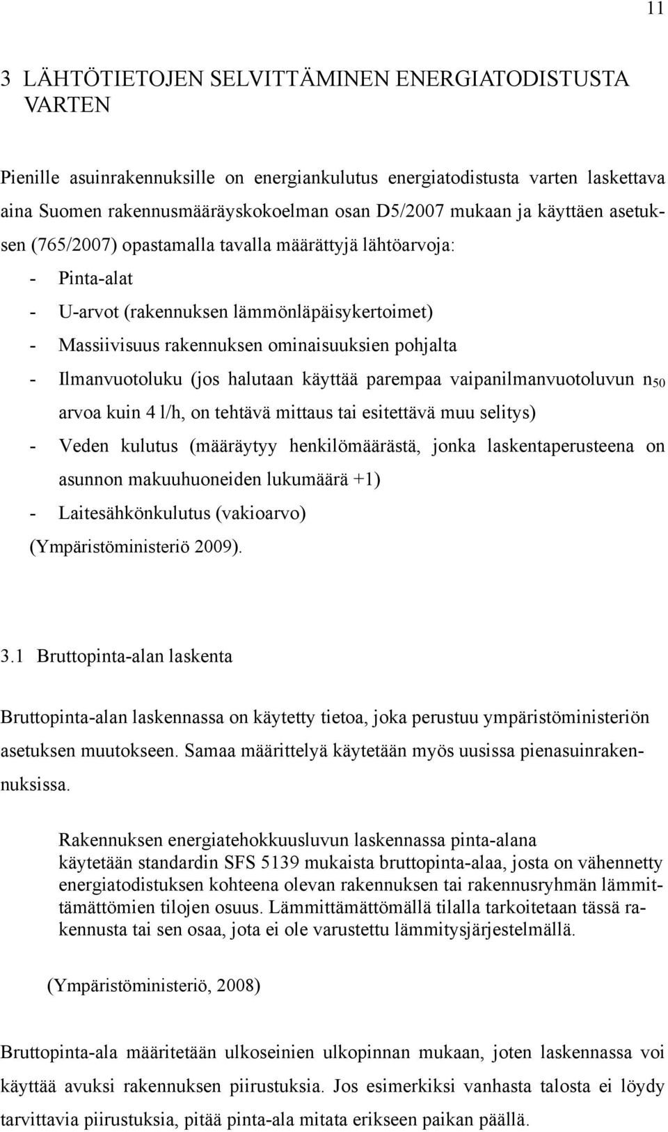 Ilmanvuotoluku (jos halutaan käyttää parempaa vaipanilmanvuotoluvun n 50 arvoa kuin 4 l/h, on tehtävä mittaus tai esitettävä muu selitys) - Veden kulutus (määräytyy henkilömäärästä, jonka