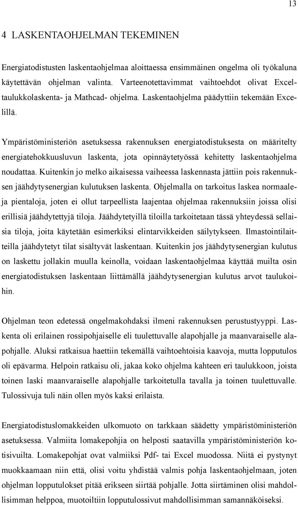 Ympäristöministeriön asetuksessa rakennuksen energiatodistuksesta on määritelty energiatehokkuusluvun laskenta, jota opinnäytetyössä kehitetty laskentaohjelma noudattaa.