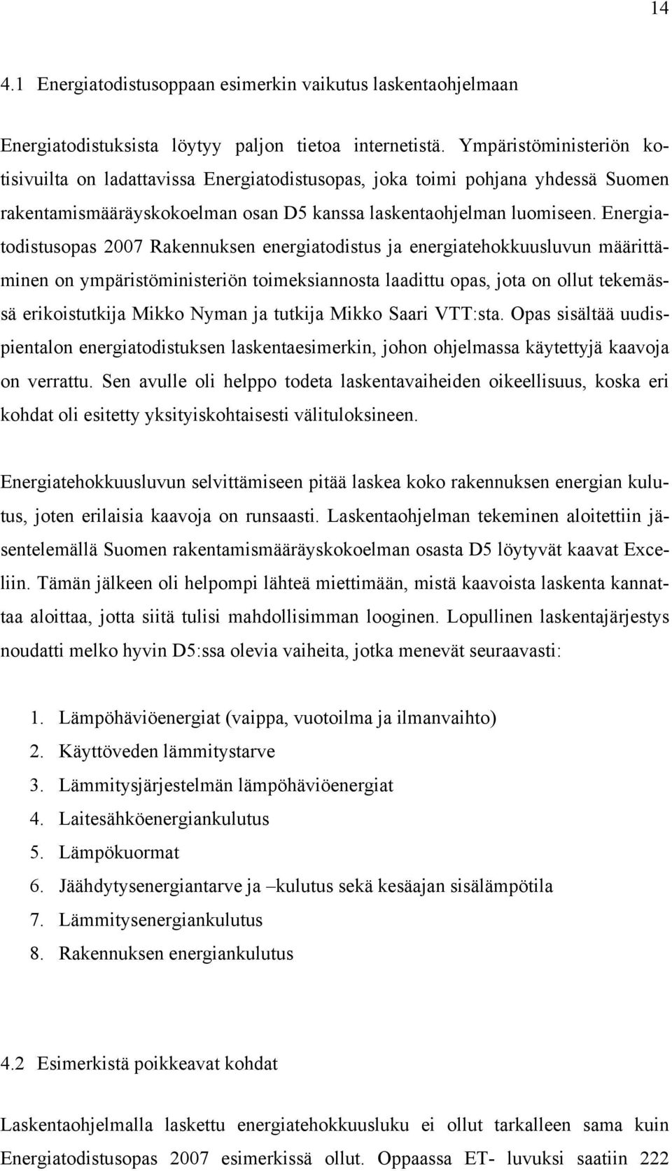 Energiatodistusopas 2007 Rakennuksen energiatodistus ja energiatehokkuusluvun määrittäminen on ympäristöministeriön toimeksiannosta laadittu opas, jota on ollut tekemässä erikoistutkija Mikko Nyman