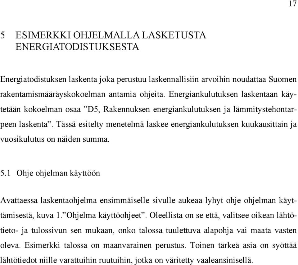 Tässä esitelty menetelmä laskee energiankulutuksen kuukausittain ja vuosikulutus on näiden summa. 5.