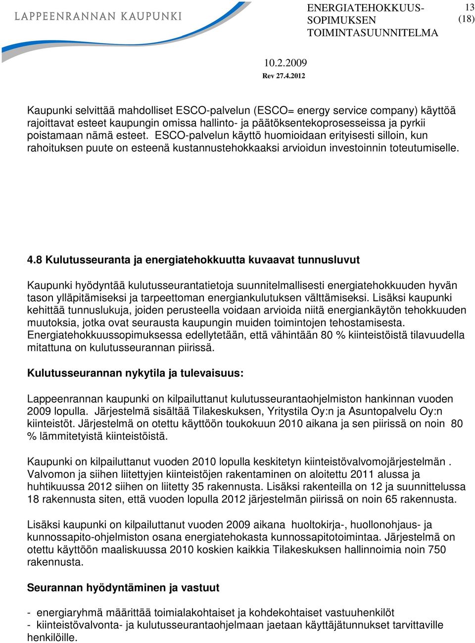 8 Kulutusseuranta ja energiatehokkuutta kuvaavat tunnusluvut Kaupunki hyödyntää kulutusseurantatietoja suunnitelmallisesti energiatehokkuuden hyvän tason ylläpitämiseksi ja tarpeettoman