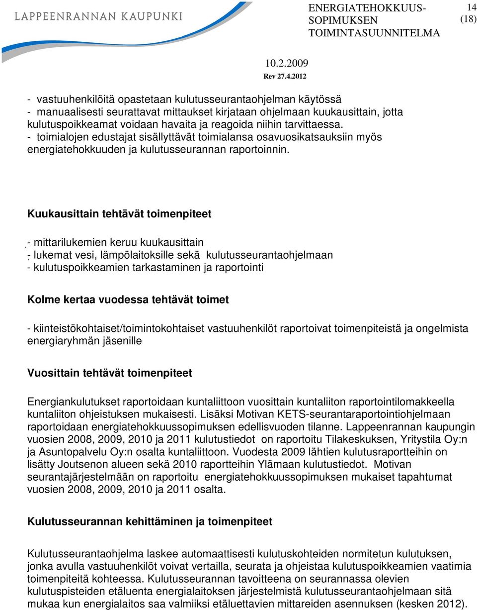 Kuukausittain tehtävät toimenpiteet - mittarilukemien keruu kuukausittain - lukemat vesi, lämpölaitoksille sekä kulutusseurantaohjelmaan - kulutuspoikkeamien tarkastaminen ja raportointi Kolme kertaa