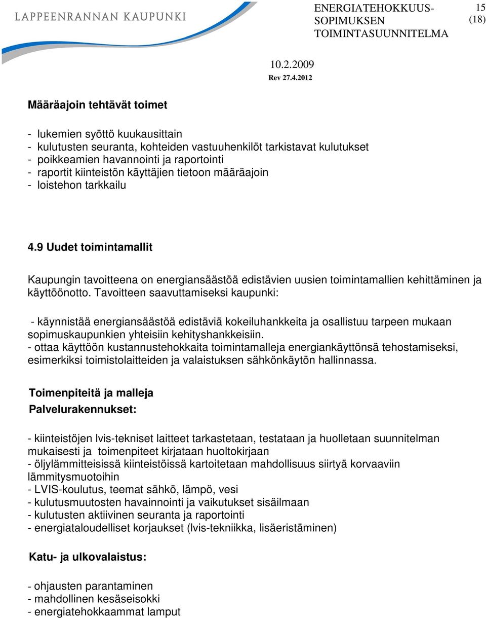 Tavoitteen saavuttamiseksi kaupunki: - käynnistää energiansäästöä edistäviä kokeiluhankkeita ja osallistuu tarpeen mukaan sopimuskaupunkien yhteisiin kehityshankkeisiin.