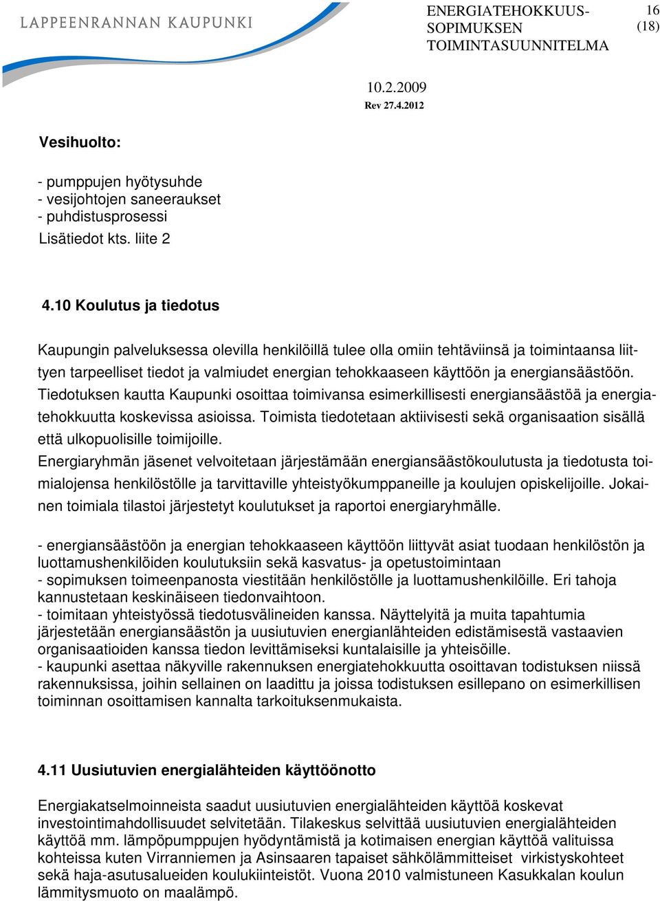 energiansäästöön. Tiedotuksen kautta Kaupunki osoittaa toimivansa esimerkillisesti energiansäästöä ja energia- tehokkuutta koskevissa asioissa.