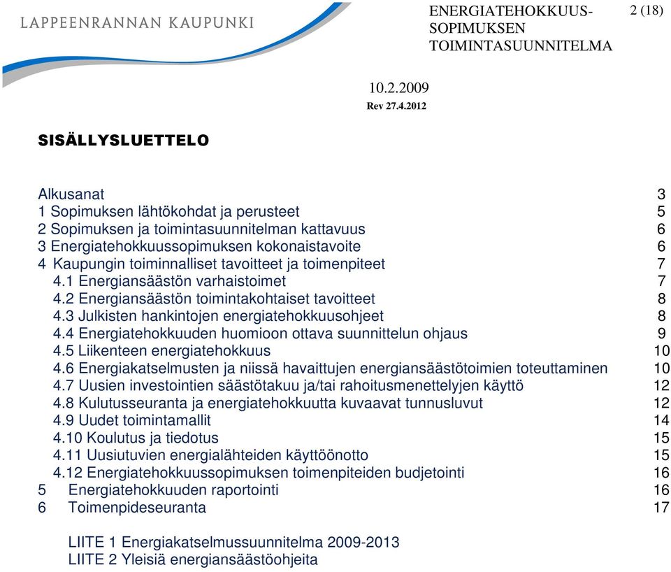 4 Energiatehokkuuden huomioon ottava suunnittelun ohjaus 9 4.5 Liikenteen energiatehokkuus 10 4.6 Energiakatselmusten ja niissä havaittujen energiansäästötoimien toteuttaminen 10 4.