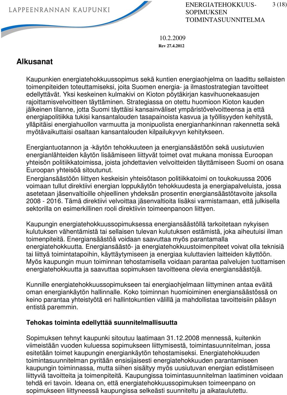 Strategiassa on otettu huomioon Kioton kauden jälkeinen tilanne, jotta Suomi täyttäisi kansainväliset ympäristövelvoitteensa ja että energiapolitiikka tukisi kansantalouden tasapainoista kasvua ja