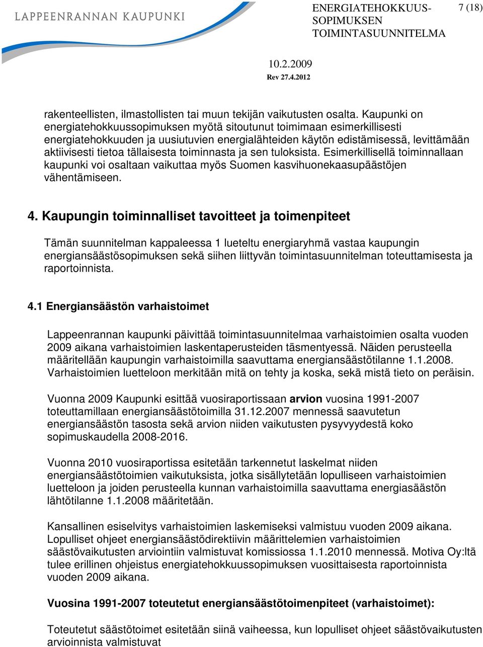 toiminnasta ja sen tuloksista. Esimerkillisellä toiminnallaan kaupunki voi osaltaan vaikuttaa myös Suomen kasvihuonekaasupäästöjen vähentämiseen. 4.