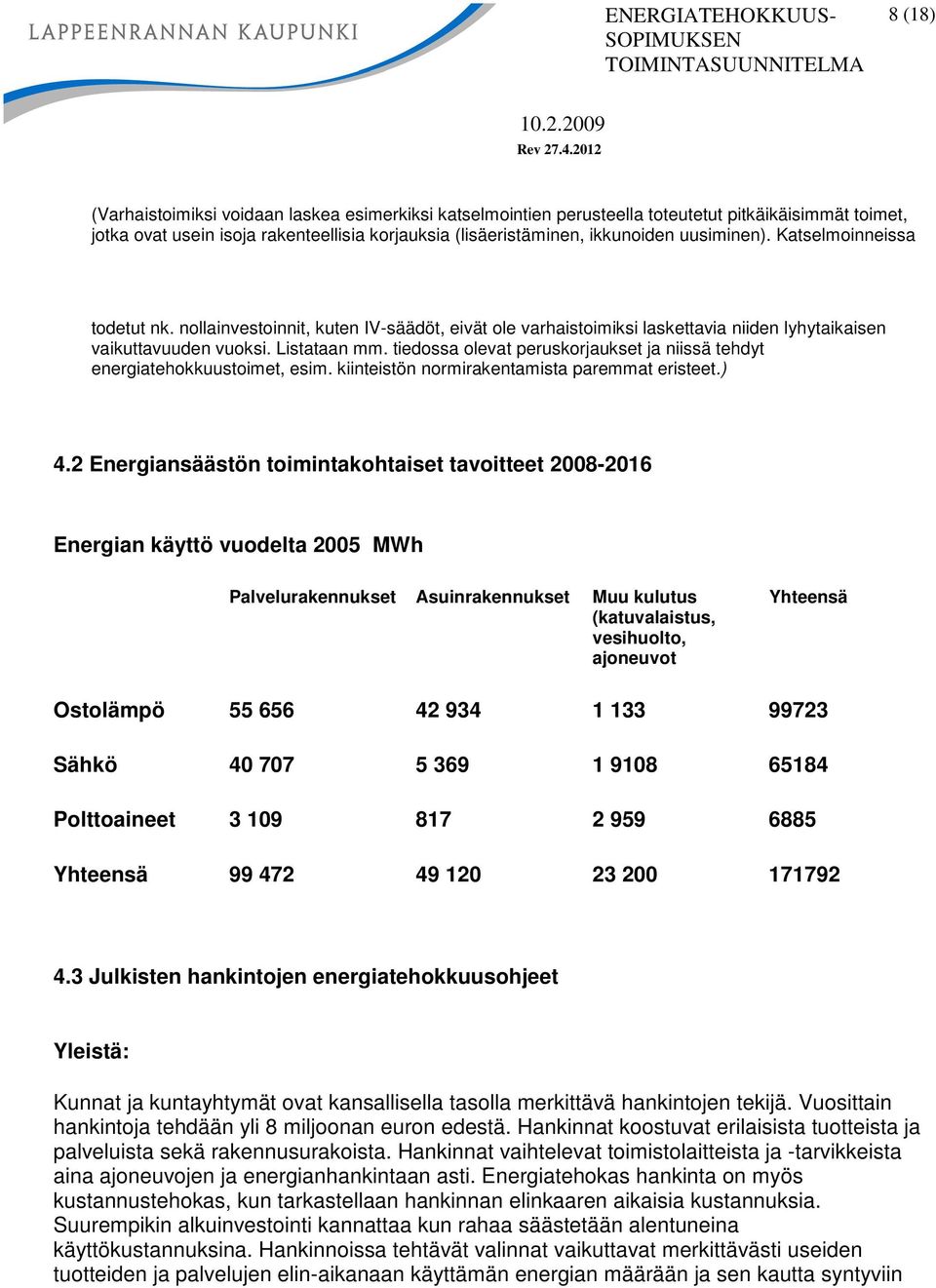 tiedossa olevat peruskorjaukset ja niissä tehdyt energiatehokkuustoimet, esim. kiinteistön normirakentamista paremmat eristeet.) 4.