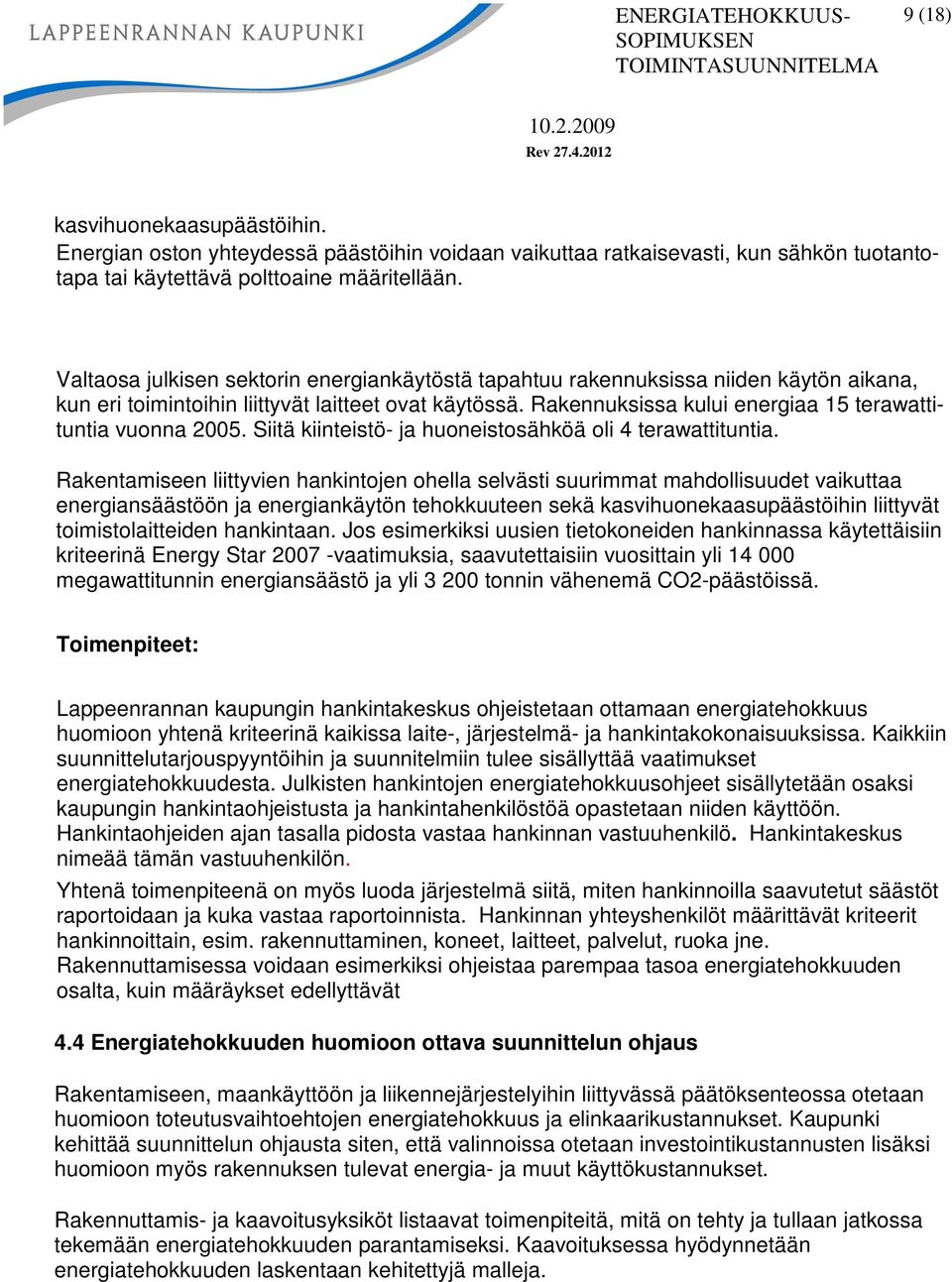 Rakennuksissa kului energiaa 15 terawattituntia vuonna 2005. Siitä kiinteistö- ja huoneistosähköä oli 4 terawattituntia.