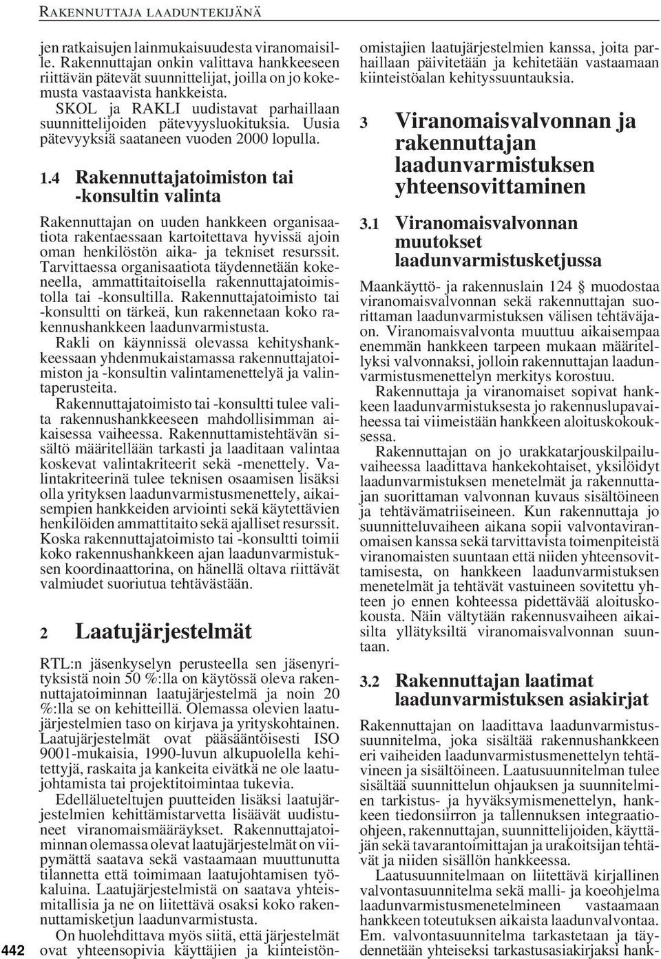 4 Rakennuttajatoimiston tai -konsultin valinta Rakennuttajan on uuden hankkeen organisaatiota rakentaessaan kartoitettava hyvissä ajoin oman henkilöstön aika- ja tekniset resurssit.