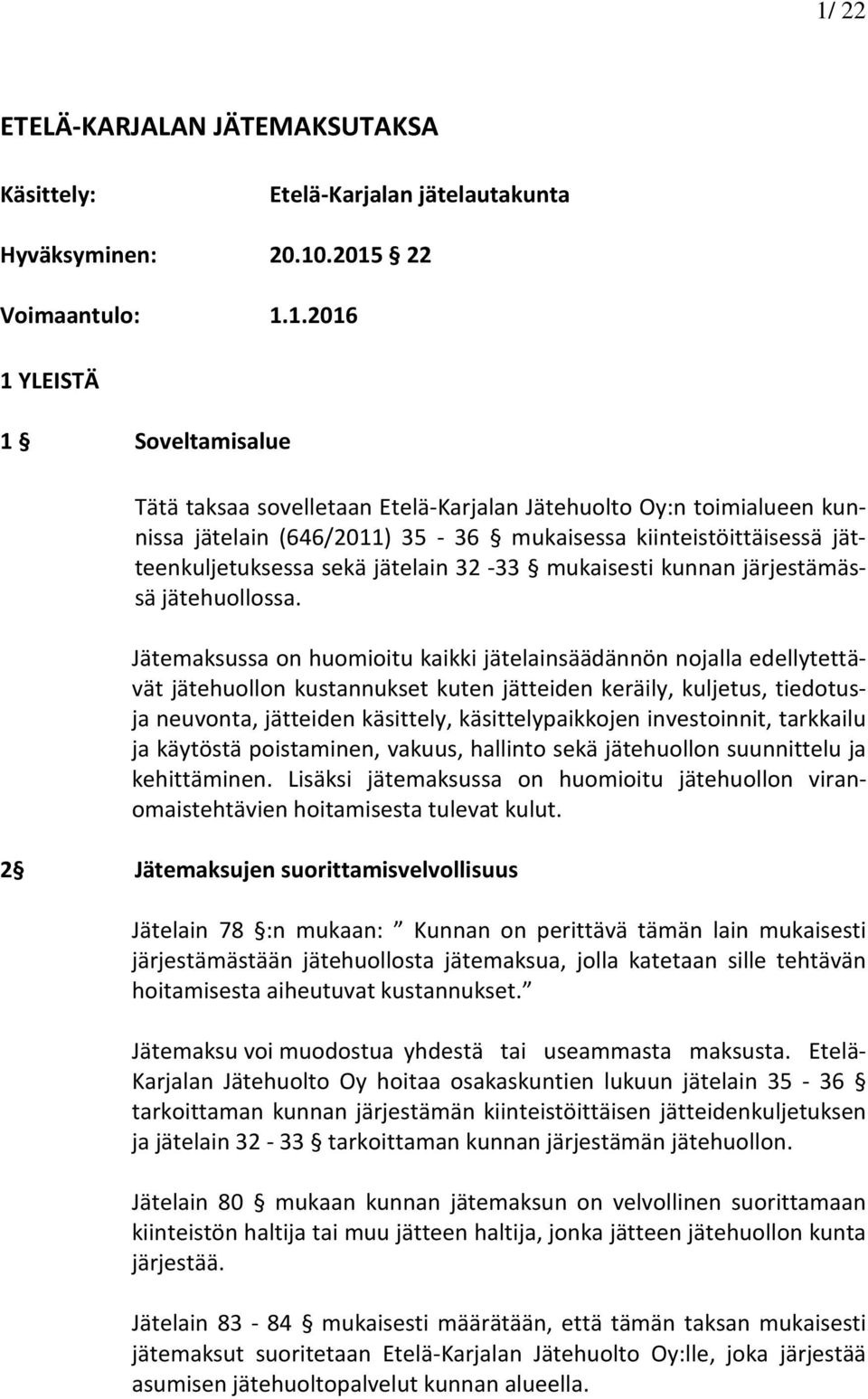 Jätemaksussa on huomioitu kaikki jätelainsäädännön nojalla edellytettävät jätehuollon kustannukset kuten jätteiden keräily, kuljetus, tiedotusja neuvonta, jätteiden käsittely, käsittelypaikkojen