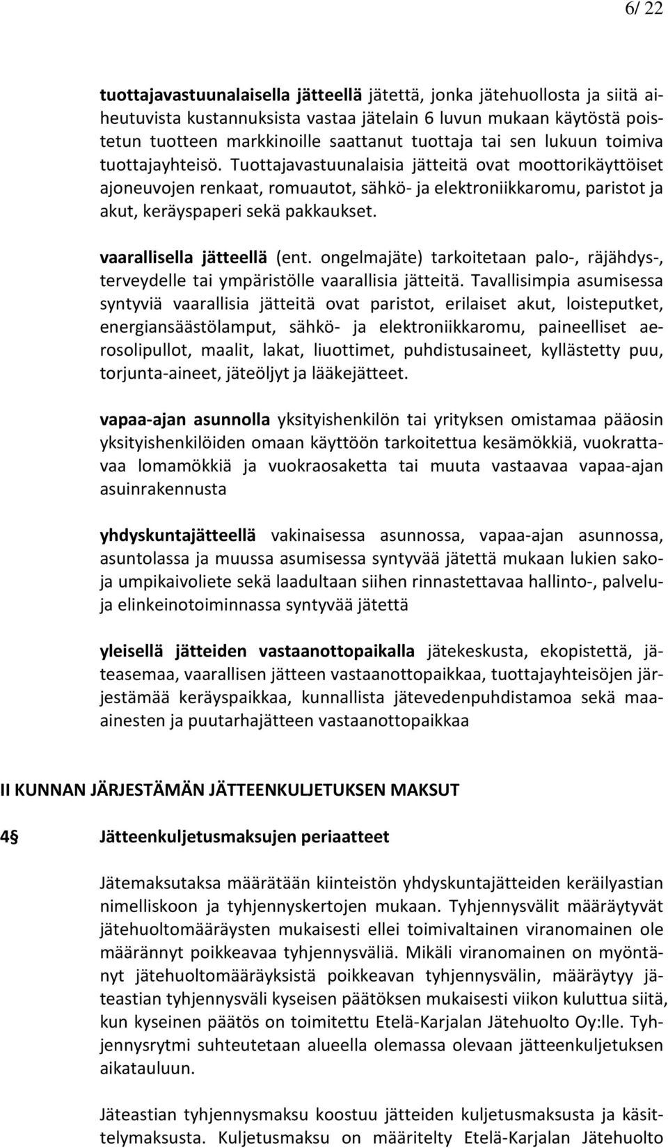 Tuottajavastuunalaisia jätteitä ovat moottorikäyttöiset ajoneuvojen renkaat, romuautot, sähkö- ja elektroniikkaromu, paristot ja akut, keräyspaperi sekä pakkaukset. vaarallisella jätteellä (ent.