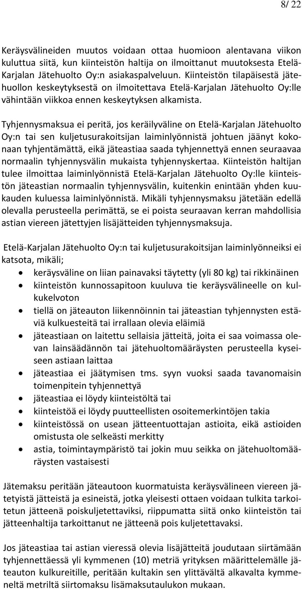 Tyhjennysmaksua ei peritä, jos keräilyväline on Etelä-Karjalan Jätehuolto Oy:n tai sen kuljetusurakoitsijan laiminlyönnistä johtuen jäänyt kokonaan tyhjentämättä, eikä jäteastiaa saada tyhjennettyä