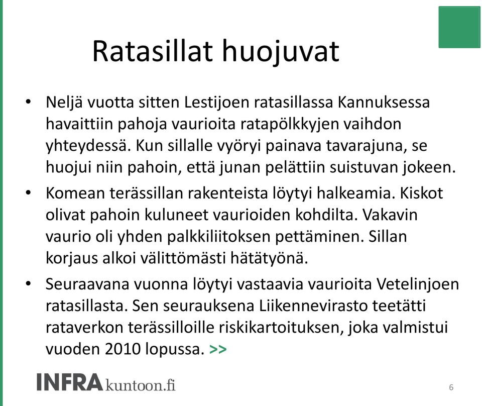 Kiskot olivat pahoin kuluneet vaurioiden kohdilta. Vakavin vaurio oli yhden palkkiliitoksen pettäminen. Sillan korjaus alkoi välittömästi hätätyönä.