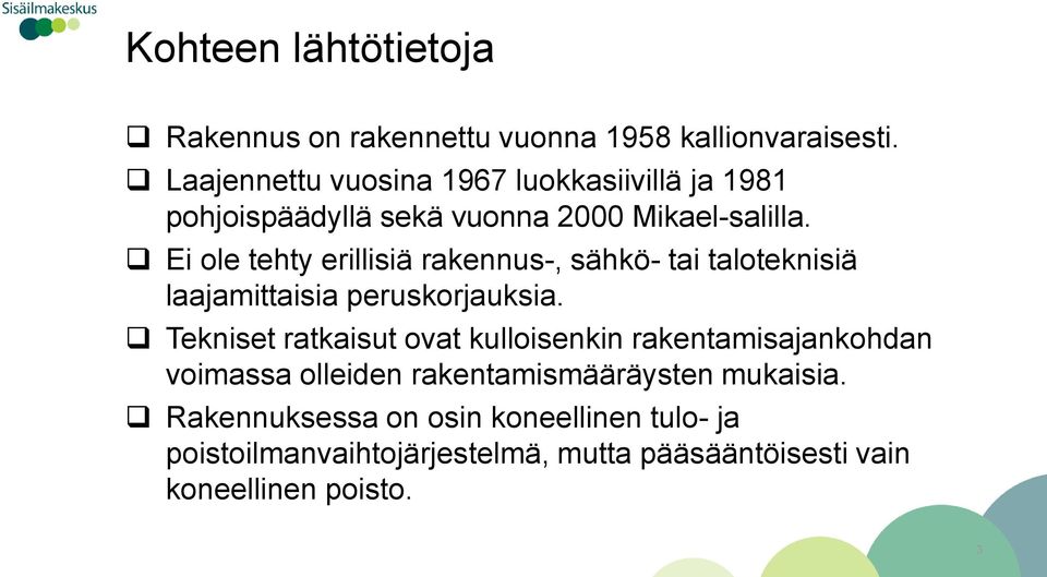 Ei ole tehty erillisiä rakennus-, sähkö- tai taloteknisiä laajamittaisia peruskorjauksia.