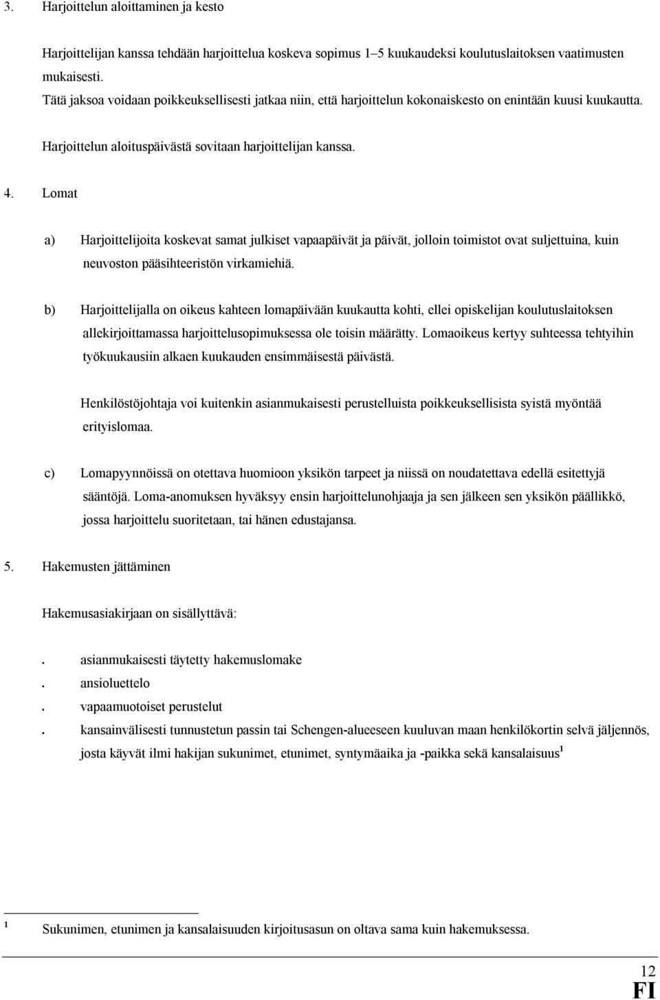 Lomat a) Harjoittelijoita koskevat samat julkiset vapaapäivät ja päivät, jolloin toimistot ovat suljettuina, kuin neuvoston pääsihteeristön virkamiehiä.