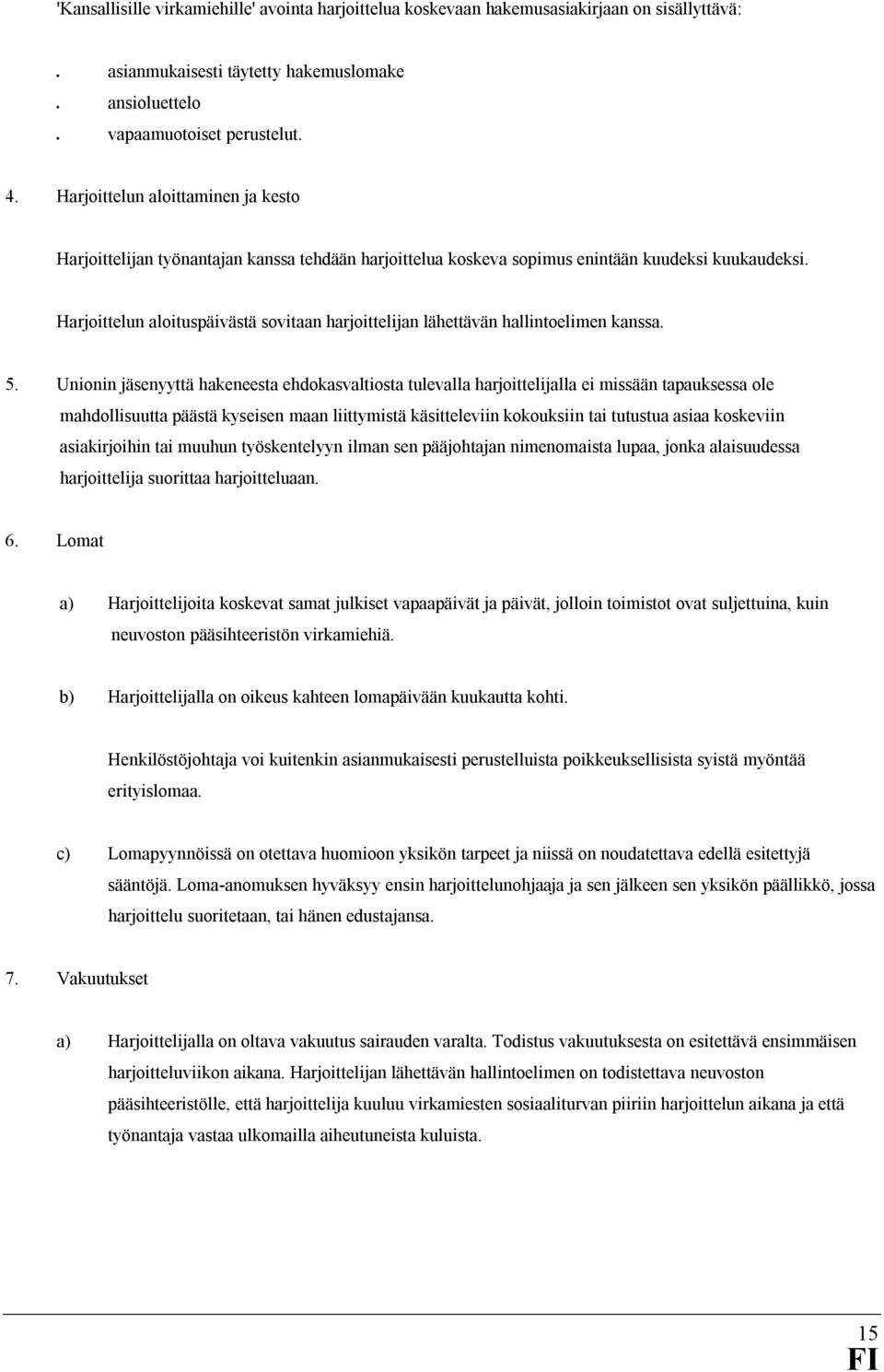 Harjoittelun aloituspäivästä sovitaan harjoittelijan lähettävän hallintoelimen kanssa. 5.