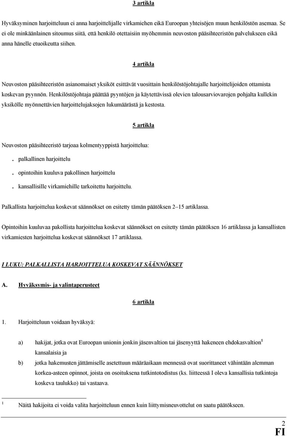 4 artikla Neuvoston pääsihteeristön asianomaiset yksiköt esittävät vuosittain henkilöstöjohtajalle harjoittelijoiden ottamista koskevan pyynnön.