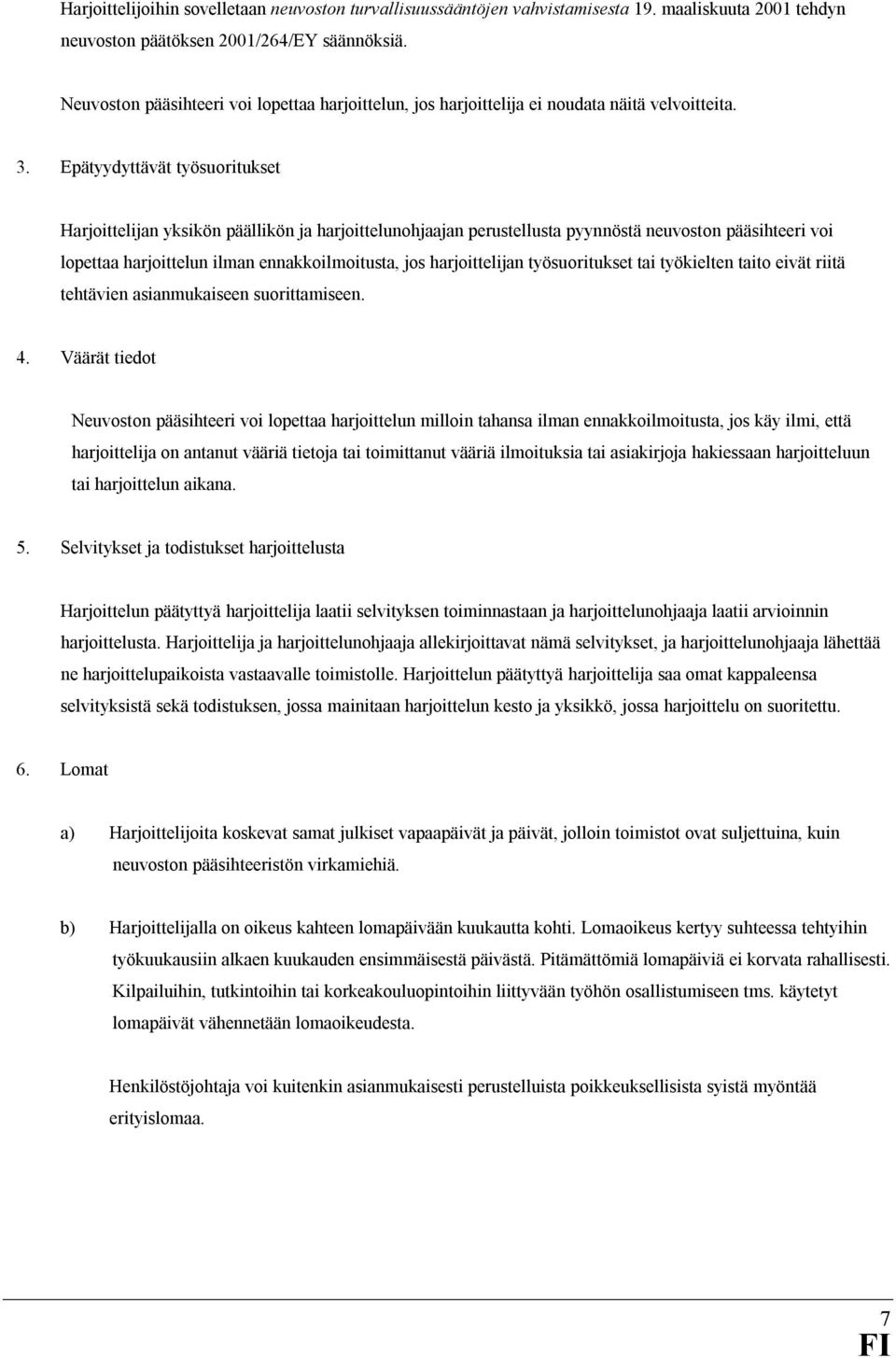 Epätyydyttävät työsuoritukset Harjoittelijan yksikön päällikön ja harjoittelunohjaajan perustellusta pyynnöstä neuvoston pääsihteeri voi lopettaa harjoittelun ilman ennakkoilmoitusta, jos