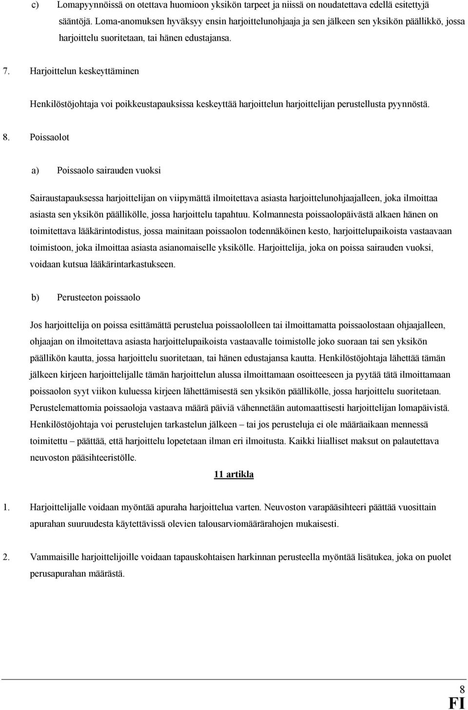 Harjoittelun keskeyttäminen Henkilöstöjohtaja voi poikkeustapauksissa keskeyttää harjoittelun harjoittelijan perustellusta pyynnöstä. 8.