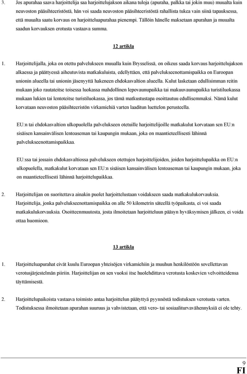 Harjoittelijalla, joka on otettu palvelukseen muualla kuin Brysselissä, on oikeus saada korvaus harjoittelujakson alkaessa ja päättyessä aiheutuvista matkakuluista, edellyttäen, että