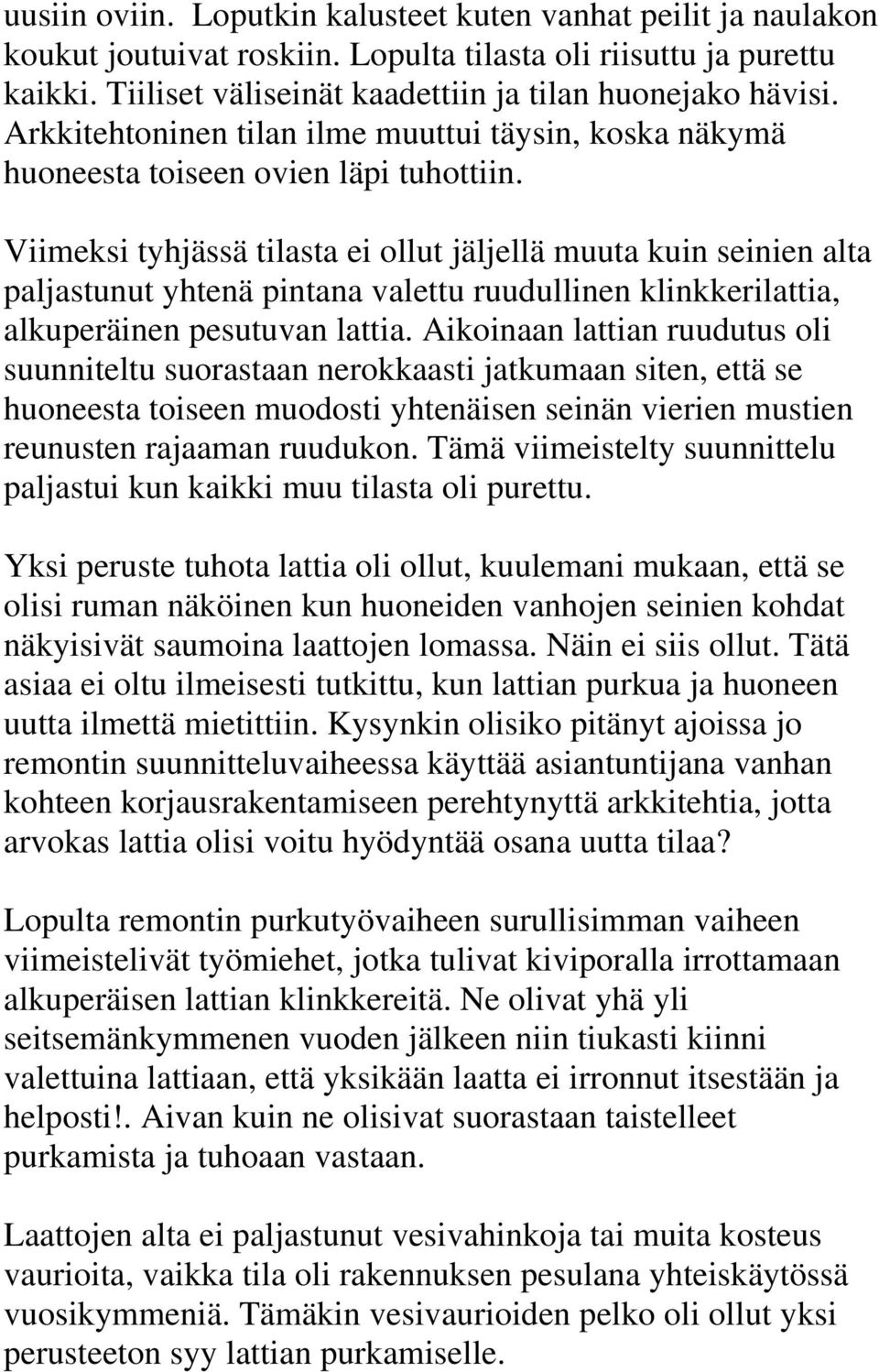 Viimeksi tyhjässä tilasta ei ollut jäljellä muuta kuin seinien alta paljastunut yhtenä pintana valettu ruudullinen klinkkerilattia, alkuperäinen pesutuvan lattia.