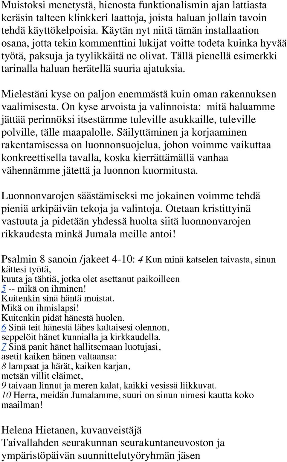 Tällä pienellä esimerkki tarinalla haluan herätellä suuria ajatuksia. Mielestäni kyse on paljon enemmästä kuin oman rakennuksen vaalimisesta.