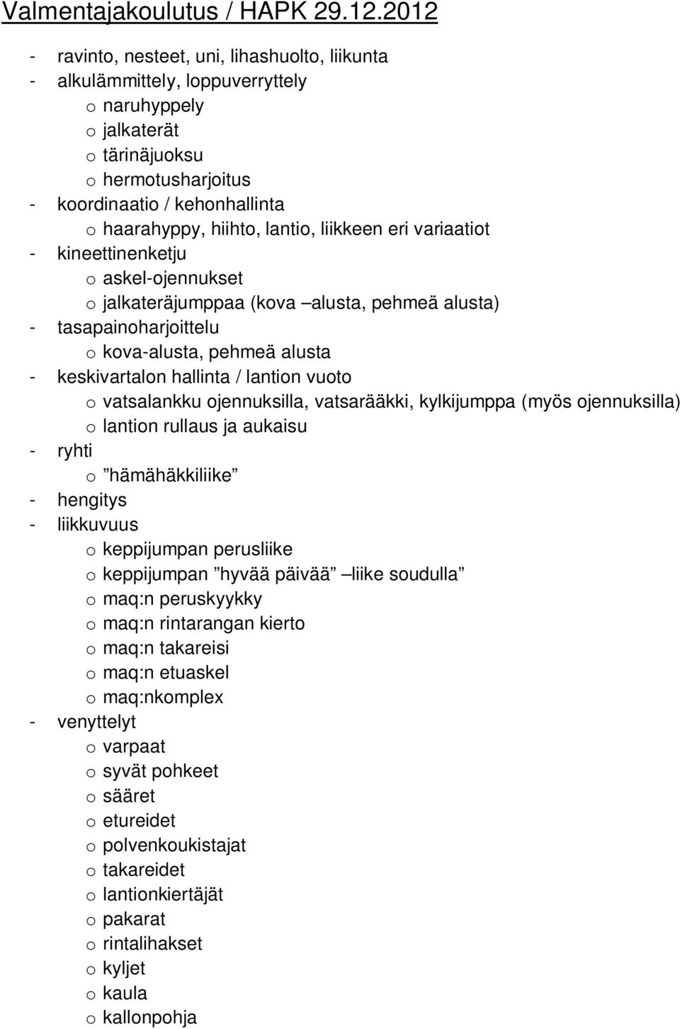 hiihto, lantio, liikkeen eri variaatiot - kineettinenketju o askel-ojennukset o jalkateräjumppaa (kova alusta, pehmeä alusta) - tasapainoharjoittelu o kova-alusta, pehmeä alusta - keskivartalon