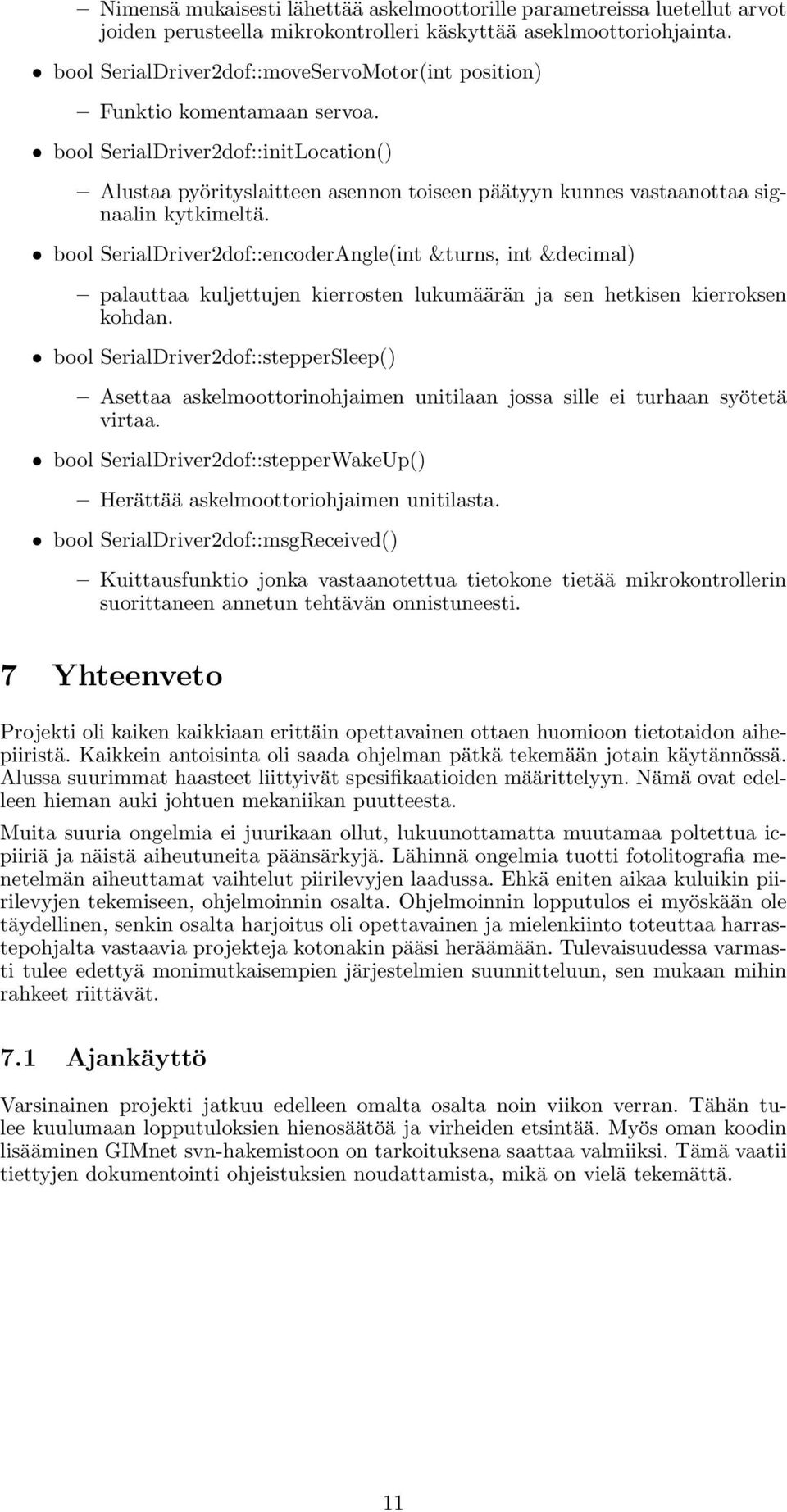 bool SerialDriver2dof::initLocation() Alustaa pyörityslaitteen asennon toiseen päätyyn kunnes vastaanottaa signaalin kytkimeltä.