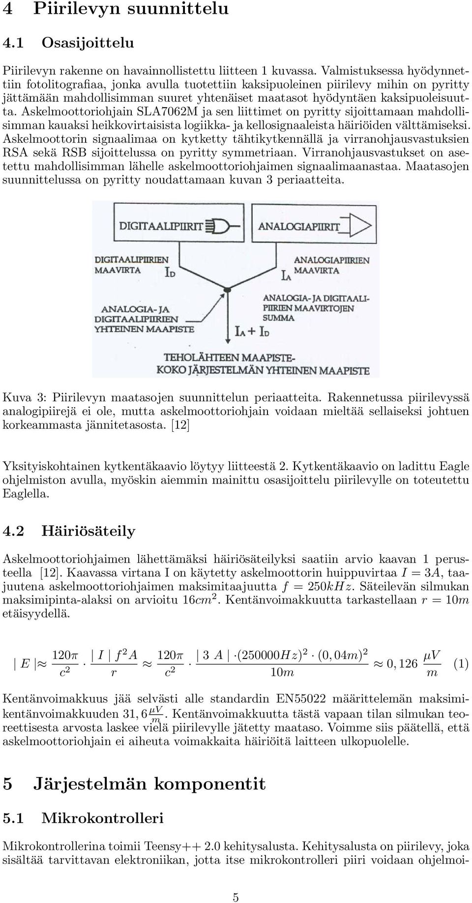 Askelmoottoriohjain SLA7062M ja sen liittimet on pyritty sijoittamaan mahdollisimman kauaksi heikkovirtaisista logiikka- ja kellosignaaleista häiriöiden välttämiseksi.