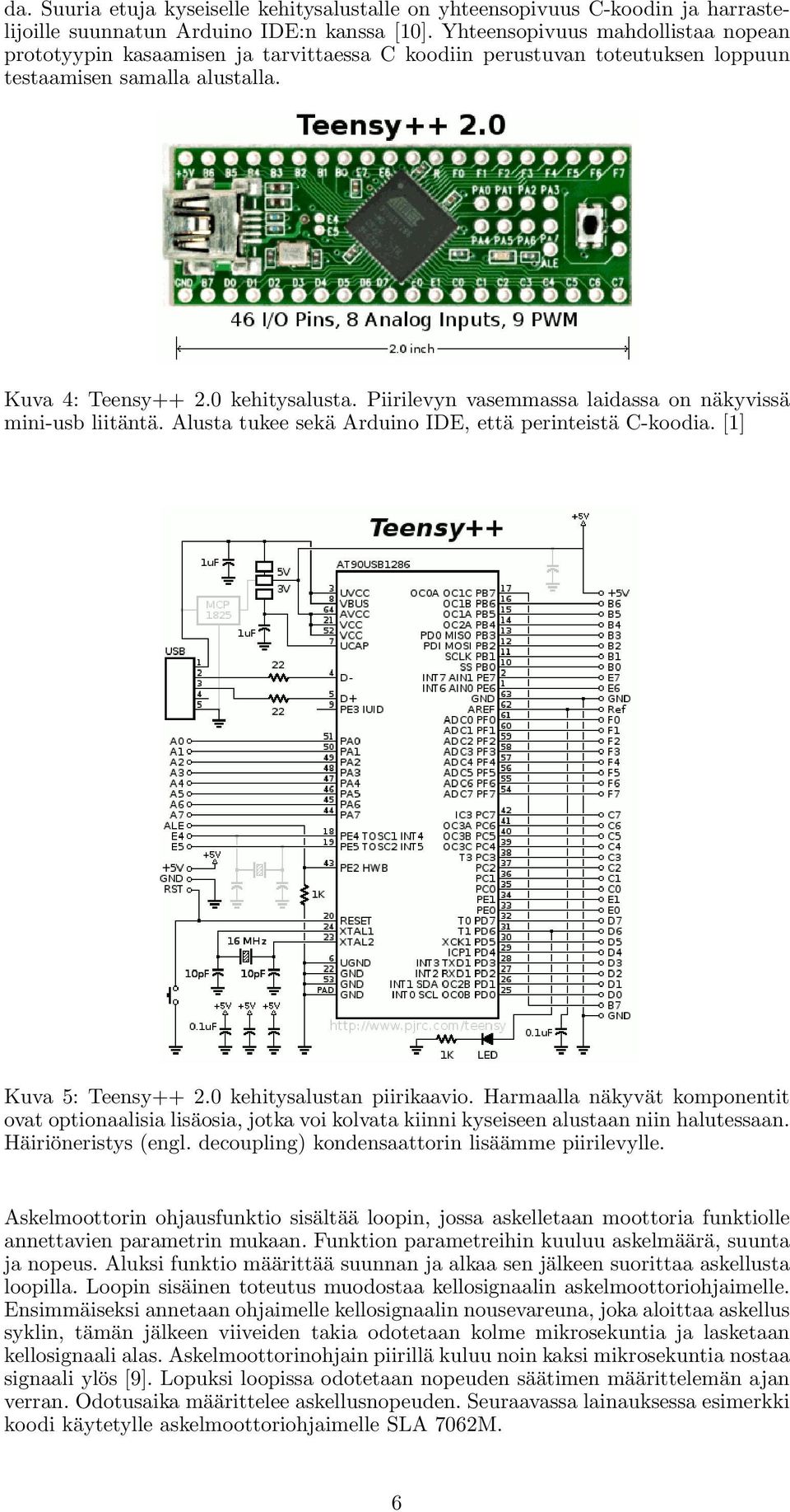 Piirilevyn vasemmassa laidassa on näkyvissä mini-usb liitäntä. Alusta tukee sekä Arduino IDE, että perinteistä C-koodia. [1] Kuva 5: Teensy++ 2.0 kehitysalustan piirikaavio.