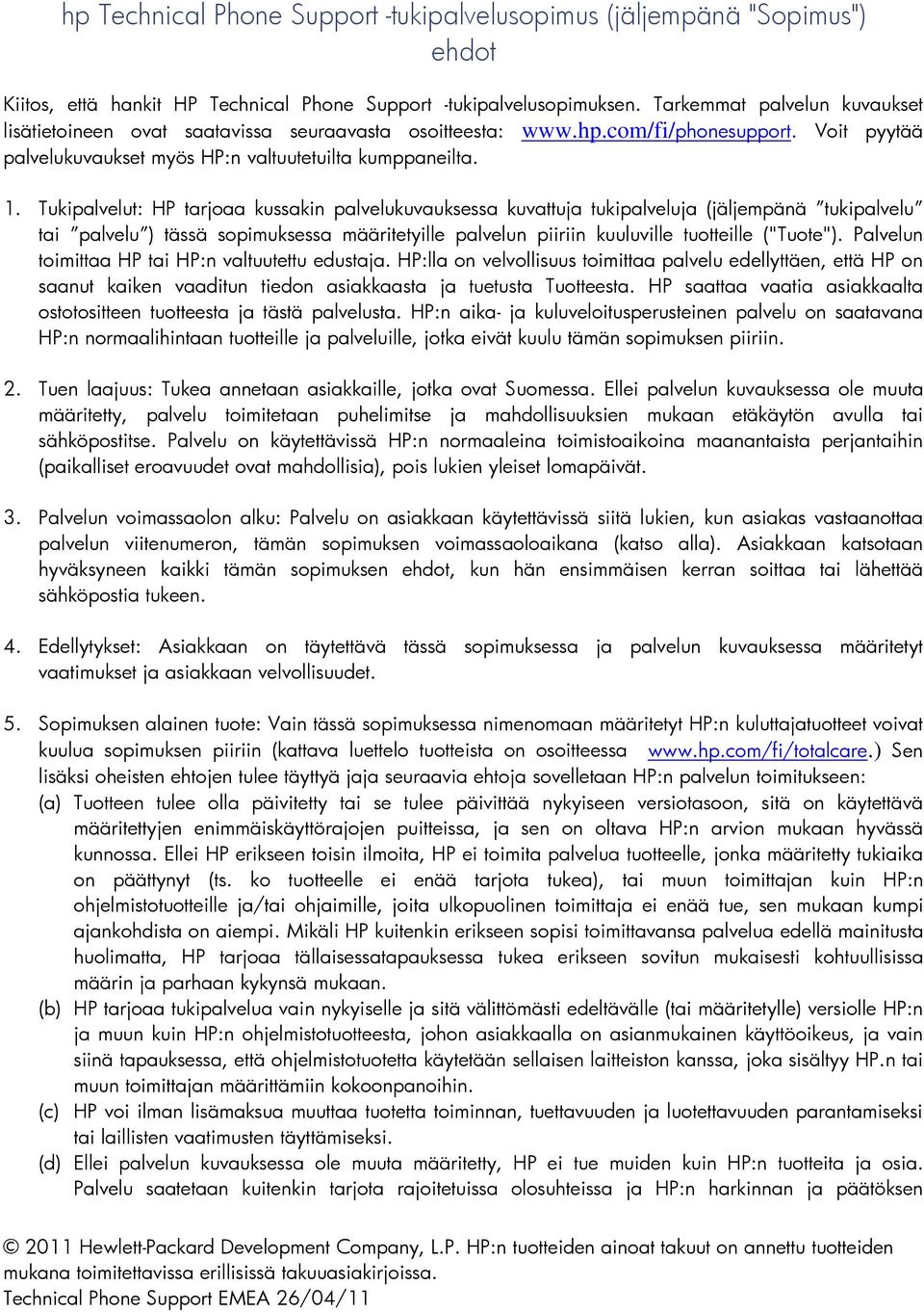 Tukipalvelut: HP tarjoaa kussakin palvelukuvauksessa kuvattuja tukipalveluja (jäljempänä tukipalvelu tai palvelu ) tässä sopimuksessa määritetyille palvelun piiriin kuuluville tuotteille ("Tuote").