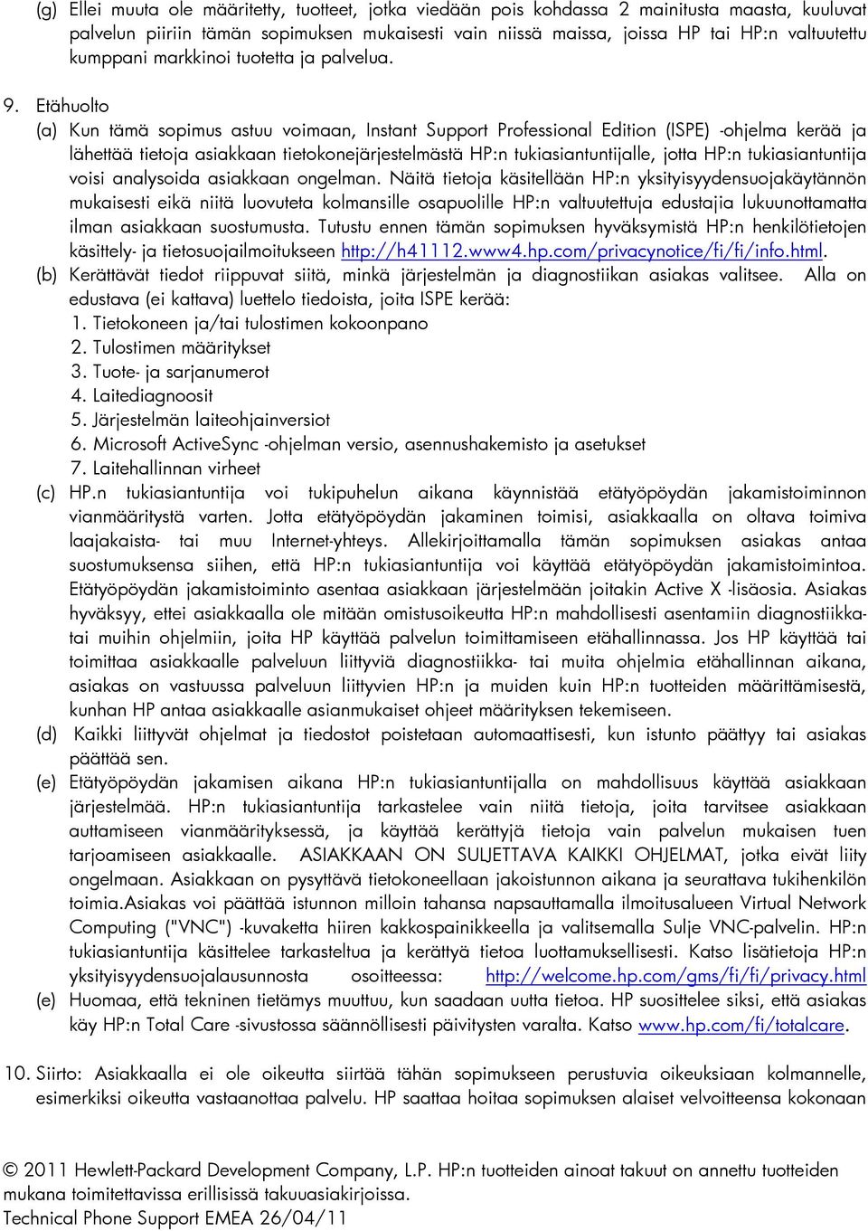 Etähuolto (a) Kun tämä sopimus astuu voimaan, Instant Support Professional Edition (ISPE) -ohjelma kerää ja lähettää tietoja asiakkaan tietokonejärjestelmästä HP:n tukiasiantuntijalle, jotta HP:n