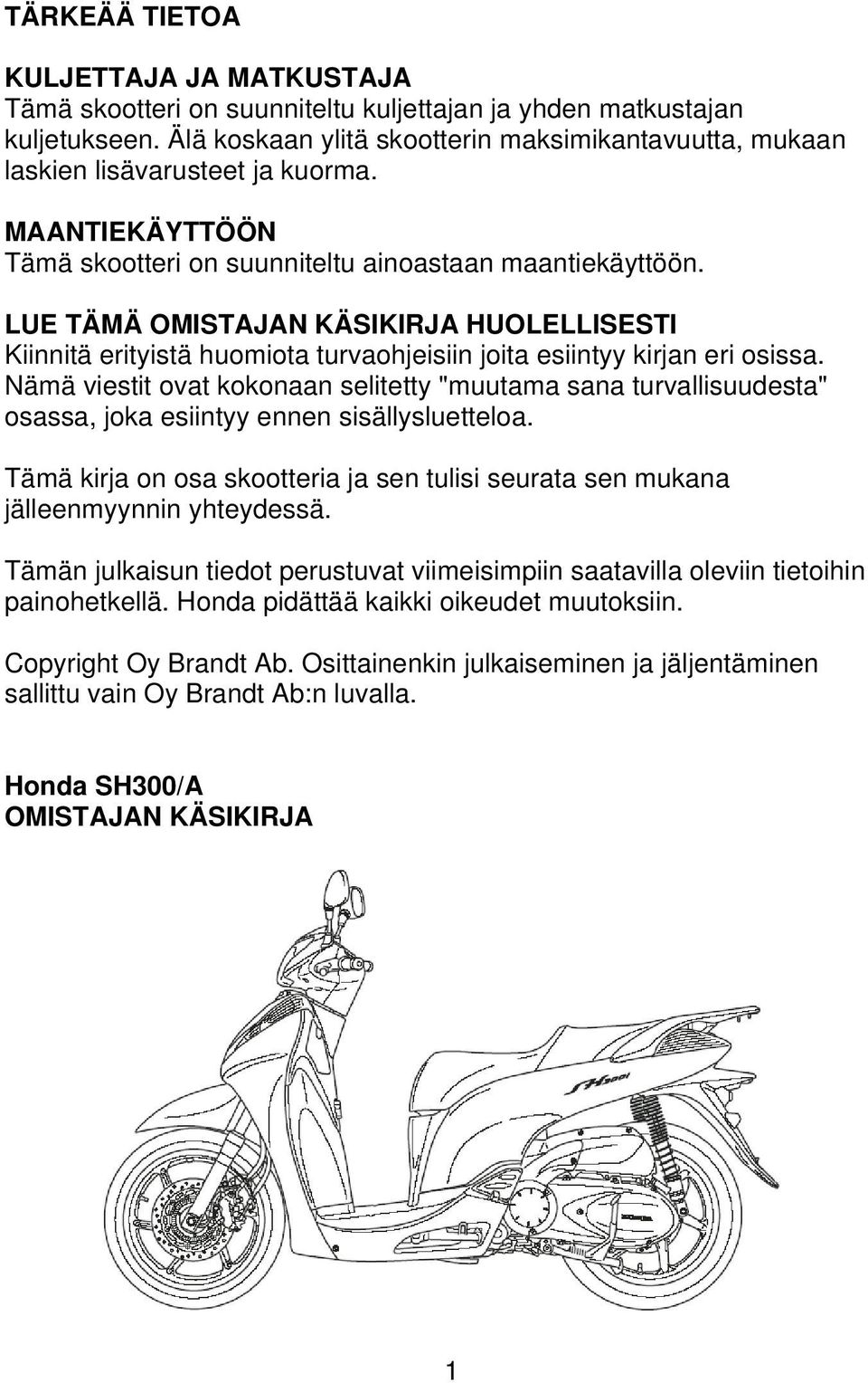 LUE TÄMÄ OMISTAJAN KÄSIKIRJA HUOLELLISESTI Kiinnitä erityistä huomiota turvaohjeisiin joita esiintyy kirjan eri osissa.