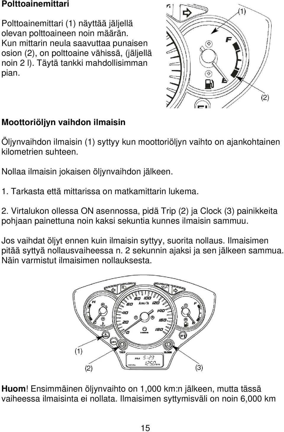 Nollaa ilmaisin jokaisen öljynvaihdon jälkeen. 1. Tarkasta että mittarissa on matkamittarin lukema. 2.