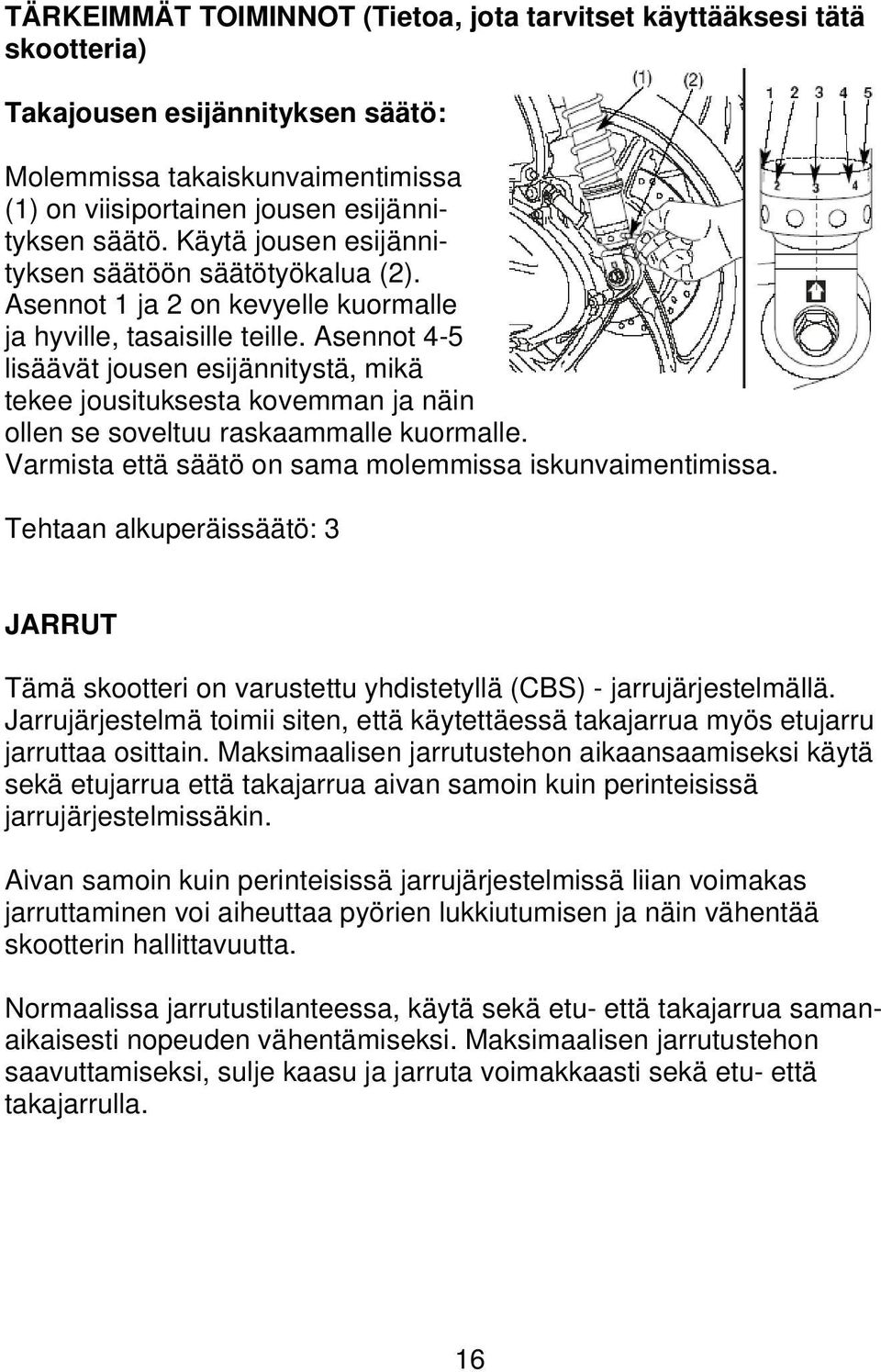 Asennot 4-5 lisäävät jousen esijännitystä, mikä tekee jousituksesta kovemman ja näin ollen se soveltuu raskaammalle kuormalle. Varmista että säätö on sama molemmissa iskunvaimentimissa.