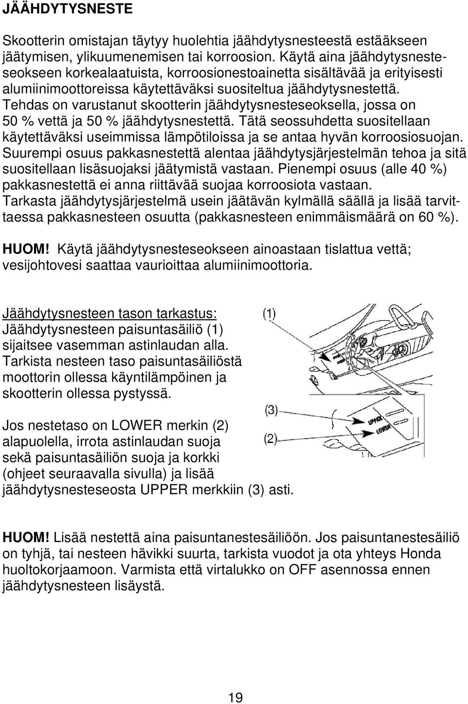 Tehdas on varustanut skootterin jäähdytysnesteseoksella, jossa on 50 % vettä ja 50 % jäähdytysnestettä.