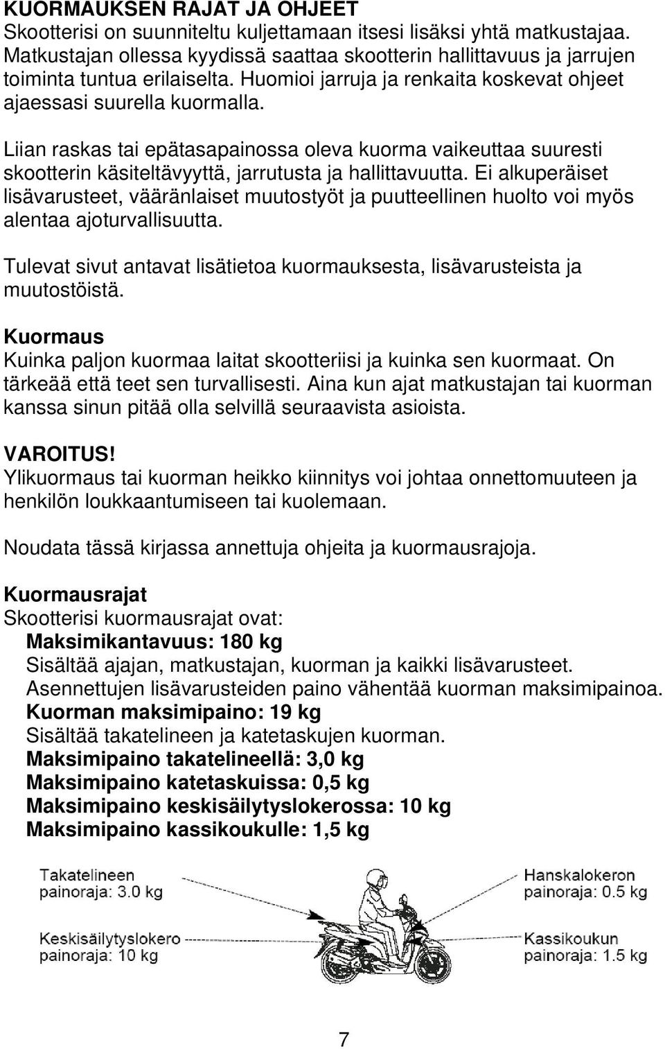 Liian raskas tai epätasapainossa oleva kuorma vaikeuttaa suuresti skootterin käsiteltävyyttä, jarrutusta ja hallittavuutta.
