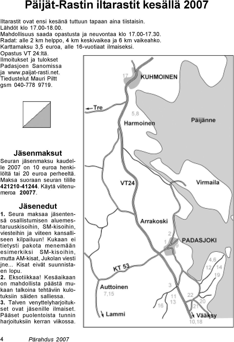 Tiedustelut Mauri Piltt gsm 040-778 9719. Jäsenmaksut Seuran jäsenmaksu kaudelle 2007 on 10 euroa henkilöltä tai 20 euroa perheeltä. Maksa suoraan seuran tilille 421210-41244.