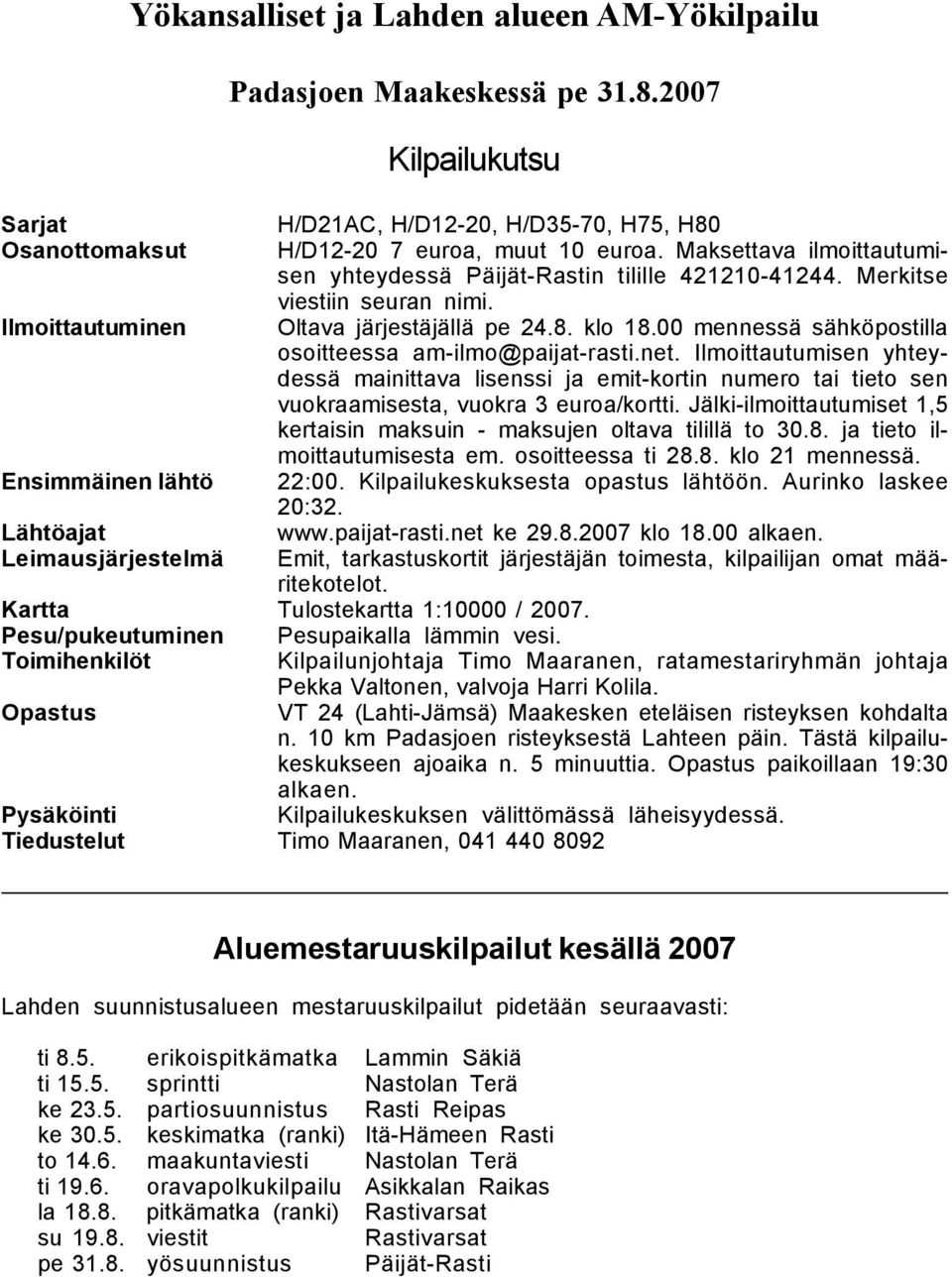 00 mennessä sähköpostilla osoitteessa am-ilmo@paijat-rasti.net. Ilmoittautumisen yhteydessä mainittava lisenssi ja emit-kortin numero tai tieto sen vuokraamisesta, vuokra 3 euroa/kortti.