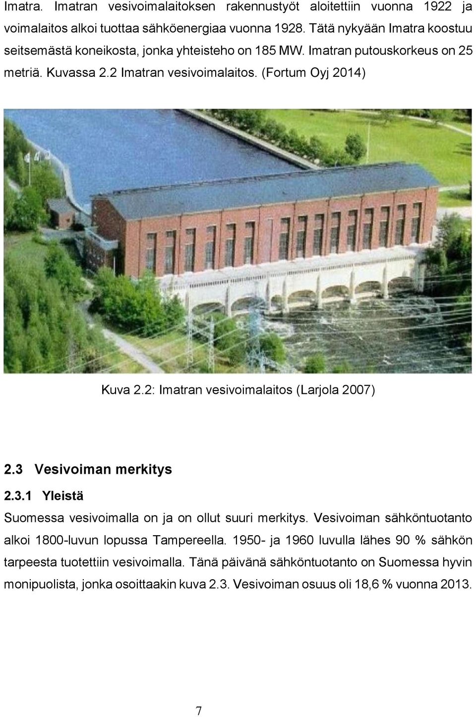 (Fortum Oyj 2014) Kuva 2.2: Imatran vesivoimalaitos (Larjola 2007) 2.3 Vesivoiman merkitys 2.3.1 Yleistä Suomessa vesivoimalla on ja on ollut suuri merkitys.