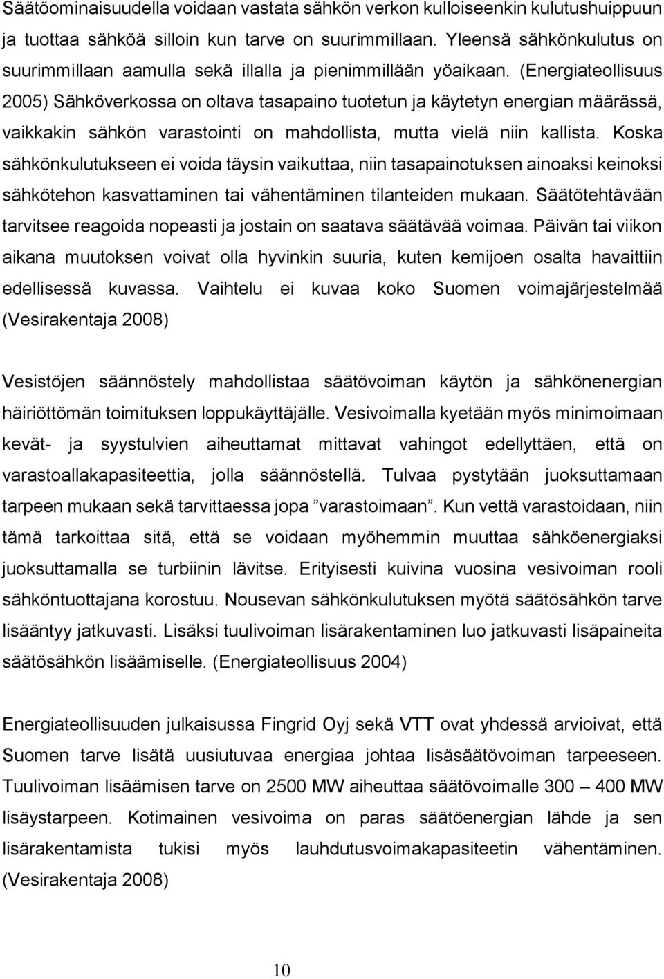 (Energiateollisuus 2005) Sähköverkossa on oltava tasapaino tuotetun ja käytetyn energian määrässä, vaikkakin sähkön varastointi on mahdollista, mutta vielä niin kallista.