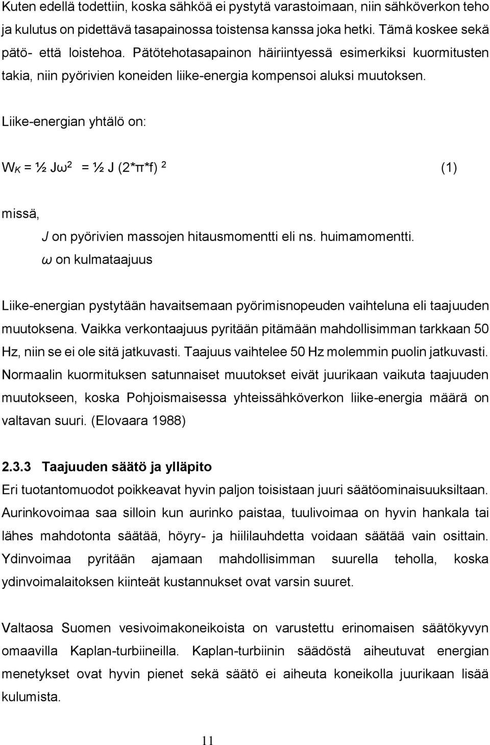 Liike-energian yhtälö on: WK = ½ Jω 2 = ½ J (2*π*f) 2 (1) missä, J on pyörivien massojen hitausmomentti eli ns. huimamomentti.