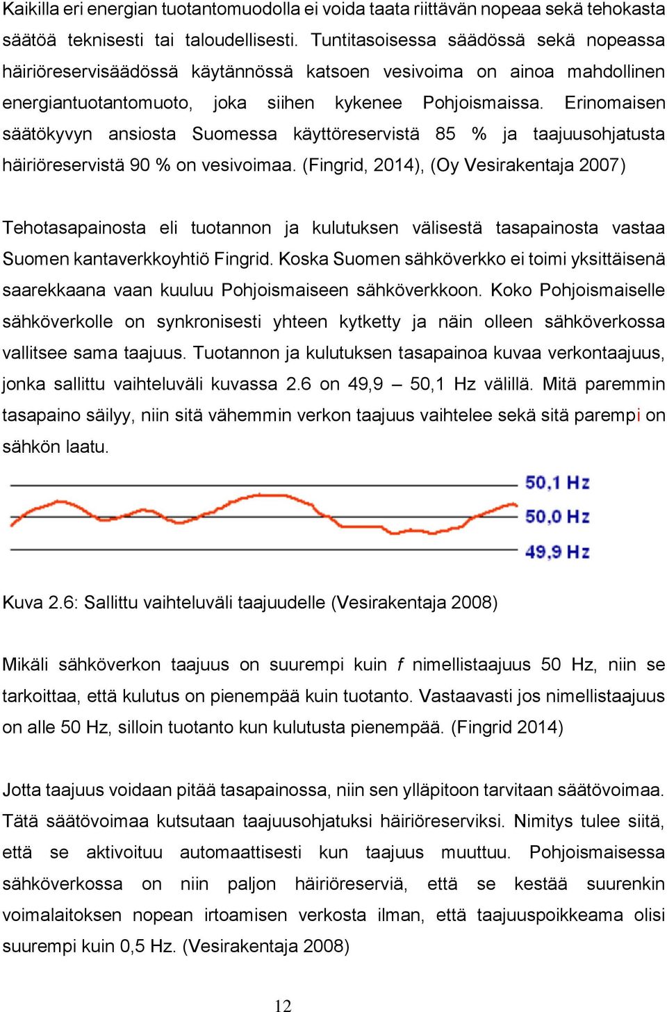 Erinomaisen säätökyvyn ansiosta Suomessa käyttöreservistä 85 % ja taajuusohjatusta häiriöreservistä 90 % on vesivoimaa.