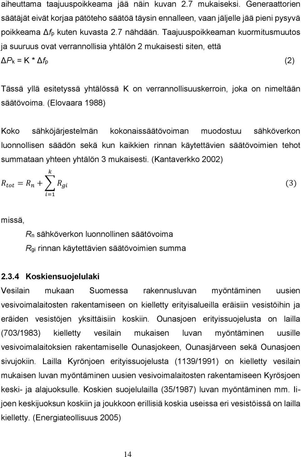 Taajuuspoikkeaman kuormitusmuutos ja suuruus ovat verrannollisia yhtälön 2 mukaisesti siten, että ΔPk = K * Δfp (2) Tässä yllä esitetyssä yhtälössä K on verrannollisuuskerroin, joka on nimeltään