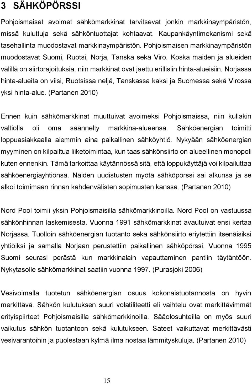 Koska maiden ja alueiden välillä on siirtorajoituksia, niin markkinat ovat jaettu erillisiin hinta-alueisiin.